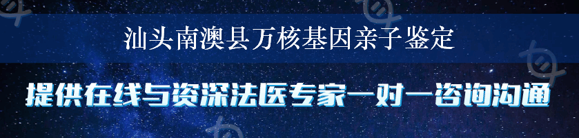 汕头南澳县万核基因亲子鉴定